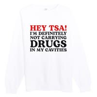 Hey Tsa IM Definitely Not Carrying Drugs In My Cavities Premium Crewneck Sweatshirt