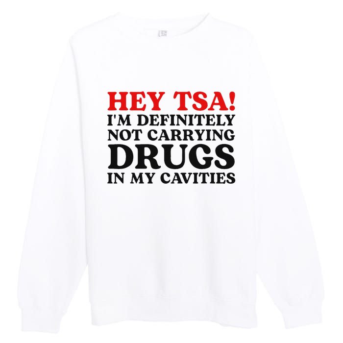 Hey Tsa IM Definitely Not Carrying Drugs In My Cavities Premium Crewneck Sweatshirt