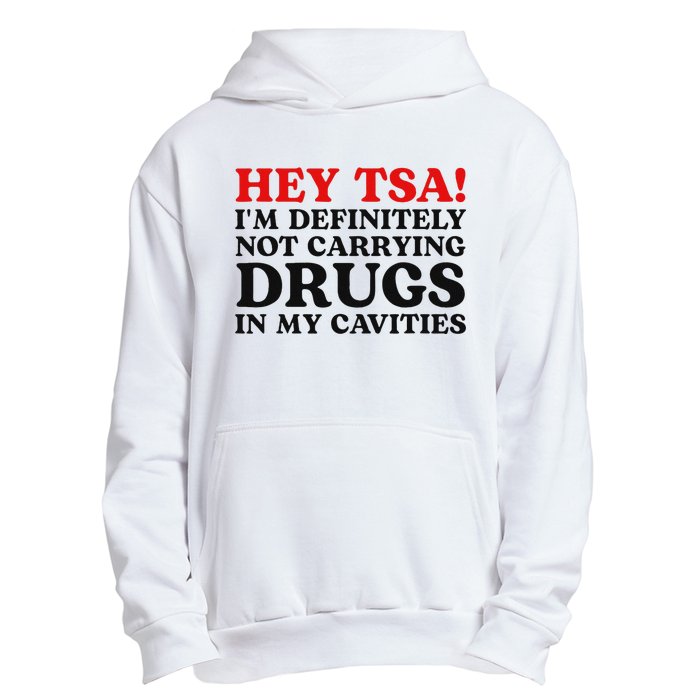 Hey Tsa IM Definitely Not Carrying Drugs In My Cavities Urban Pullover Hoodie