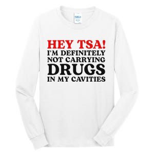 Hey Tsa IM Definitely Not Carrying Drugs In My Cavities Tall Long Sleeve T-Shirt