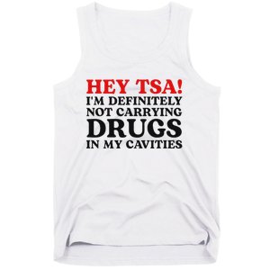 Hey Tsa IM Definitely Not Carrying Drugs In My Cavities Tank Top