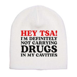 Hey Tsa IM Definitely Not Carrying Drugs In My Cavities Short Acrylic Beanie