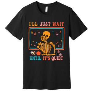 Halloween Teacher Ill Just Wait Until Its Quiet Premium T-Shirt