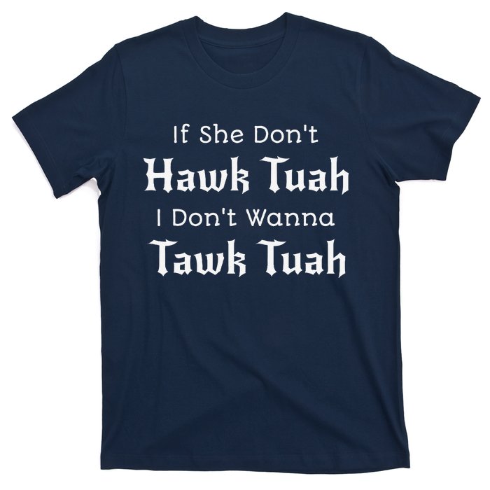 Hawk Tuah If She DonT Hawk Tuah I DonT Wanna Tawk Tuah T-Shirt