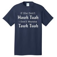 Hawk Tuah If She DonT Hawk Tuah I DonT Wanna Tawk Tuah Tall T-Shirt