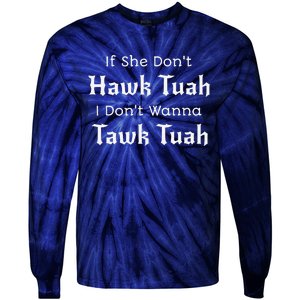 Hawk Tuah If She DonT Hawk Tuah I DonT Wanna Tawk Tuah Tie-Dye Long Sleeve Shirt