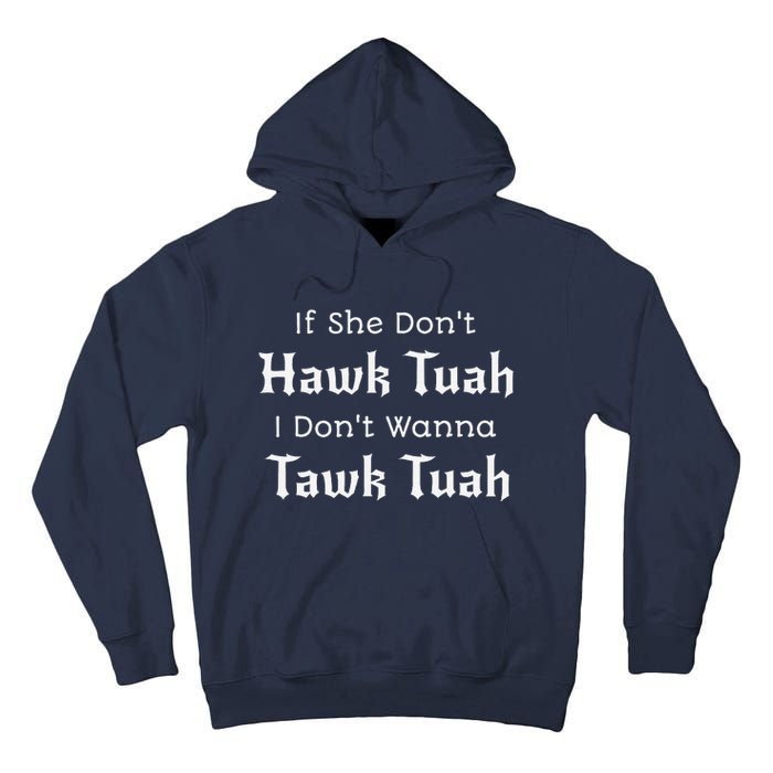 Hawk Tuah If She DonT Hawk Tuah I DonT Wanna Tawk Tuah Tall Hoodie