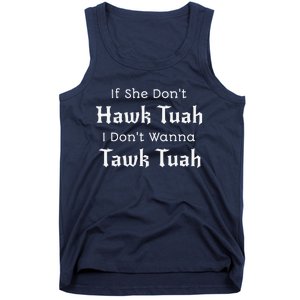 Hawk Tuah If She DonT Hawk Tuah I DonT Wanna Tawk Tuah Tank Top