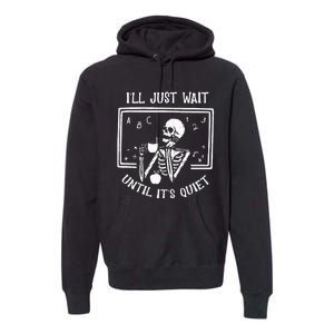 Halloween Teacher Ill Just Wait Until Its Quiet Premium Hoodie