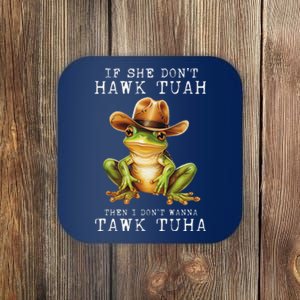 Hawk Tush If She DonT Hawk Tuah I DonT Wanna Tawk Tuha Coaster