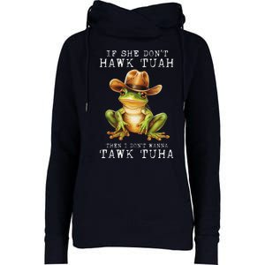 Hawk Tush If She DonT Hawk Tuah I DonT Wanna Tawk Tuha Womens Funnel Neck Pullover Hood