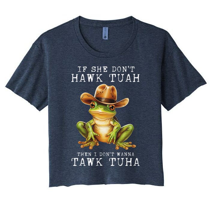 Hawk Tush If She DonT Hawk Tuah I DonT Wanna Tawk Tuha Women's Crop Top Tee