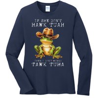 Hawk Tush If She DonT Hawk Tuah I DonT Wanna Tawk Tuha Ladies Long Sleeve Shirt