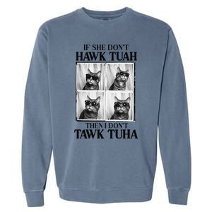 Hawk Tush If She DonT Hawk Tuah I DonT Tawk Tuha Garment-Dyed Sweatshirt