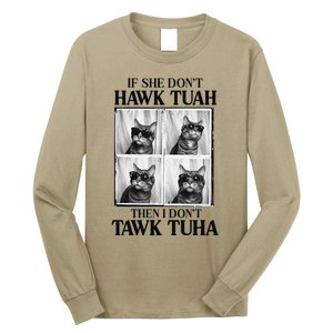 Hawk Tush If She DonT Hawk Tuah I DonT Tawk Tuha Long Sleeve Shirt