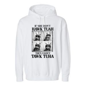 Hawk Tush If She DonT Hawk Tuah I DonT Tawk Tuha Garment-Dyed Fleece Hoodie