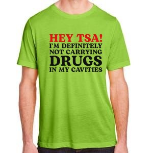 Hey Tsa IM Definitely Not Carrying Drugs In My Cavities Adult ChromaSoft Performance T-Shirt