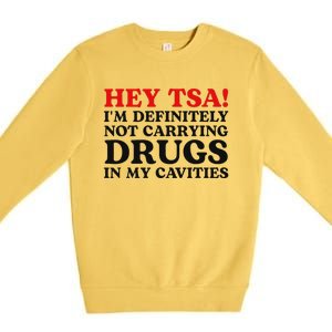 Hey Tsa IM Definitely Not Carrying Drugs In My Cavities Premium Crewneck Sweatshirt