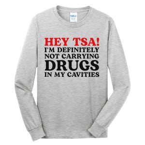 Hey Tsa IM Definitely Not Carrying Drugs In My Cavities Tall Long Sleeve T-Shirt