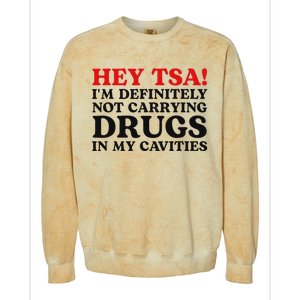 Hey Tsa IM Definitely Not Carrying Drugs In My Cavities Colorblast Crewneck Sweatshirt