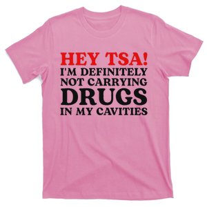 Hey Tsa IM Definitely Not Carrying Drugs In My Cavities T-Shirt