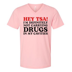 Hey Tsa IM Definitely Not Carrying Drugs In My Cavities V-Neck T-Shirt