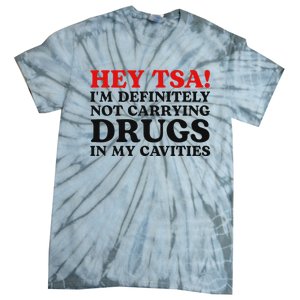 Hey Tsa IM Definitely Not Carrying Drugs In My Cavities Tie-Dye T-Shirt