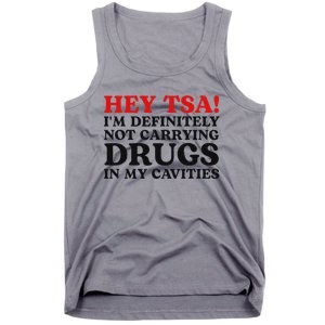 Hey Tsa IM Definitely Not Carrying Drugs In My Cavities Tank Top