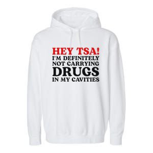 Hey Tsa IM Definitely Not Carrying Drugs In My Cavities Garment-Dyed Fleece Hoodie