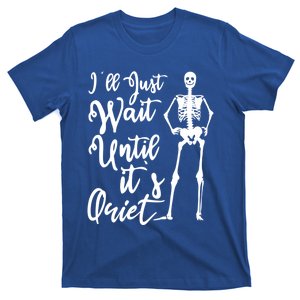 Halloween Teacher ILl Just Wait Until ItS Quiet Skeleton Gift T-Shirt