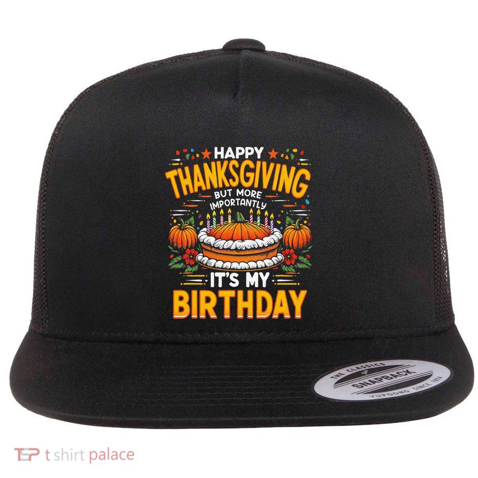 Happy Thanksgiving It S My Birthday Pumpkin Pie Thankful Day Flat Bill Trucker Hat