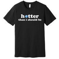 Hotter Than I Should Be Earth Premium T-Shirt