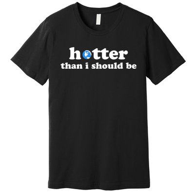 Hotter Than I Should Be Earth Premium T-Shirt