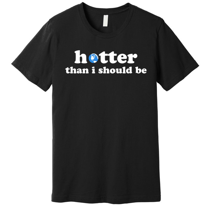 Hotter Than I Should Be Earth Premium T-Shirt