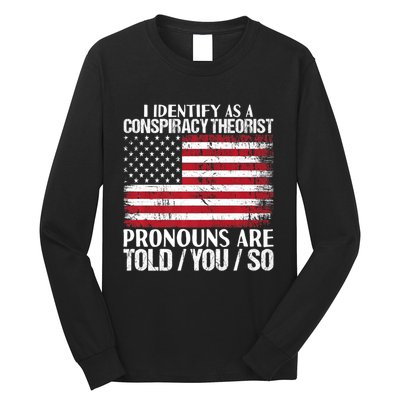 Hot Trend I Identify As A Conspiracy Theorist Pronouns Are Told You So Long Sleeve Shirt