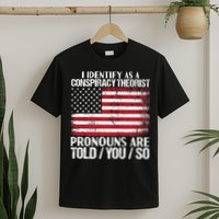Hot Trend I Identify As A Conspiracy Theorist Pronouns Are Told You So T-Shirt
