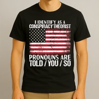 Hot Trend I Identify As A Conspiracy Theorist Pronouns Are Told You So T-Shirt