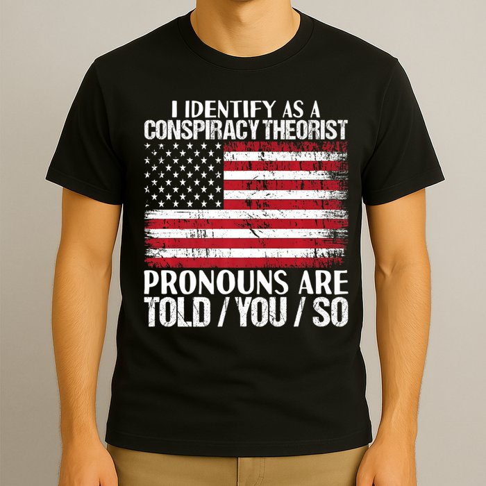 Hot Trend I Identify As A Conspiracy Theorist Pronouns Are Told You So T-Shirt