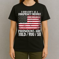 Hot Trend I Identify As A Conspiracy Theorist Pronouns Are Told You So T-Shirt