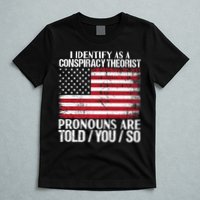 Hot Trend I Identify As A Conspiracy Theorist Pronouns Are Told You So T-Shirt