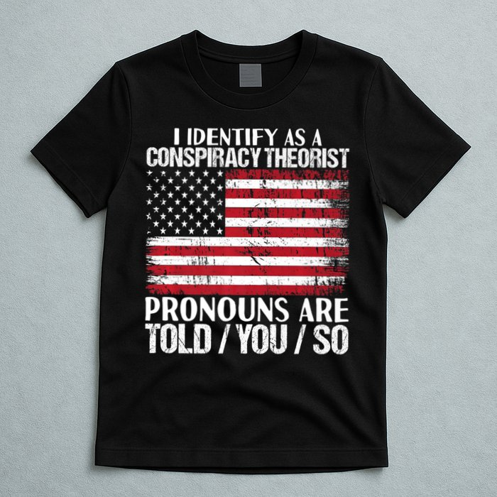 Hot Trend I Identify As A Conspiracy Theorist Pronouns Are Told You So T-Shirt