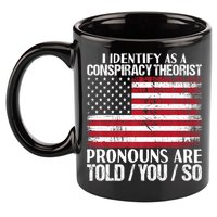 Hot Trend I Identify As A Conspiracy Theorist Pronouns Are Told You So 11oz C Handle Ceramic Mug