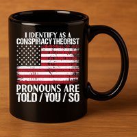 Hot Trend I Identify As A Conspiracy Theorist Pronouns Are Told You So 11oz C Handle Ceramic Mug