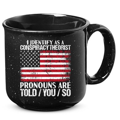 Hot Trend I Identify As A Conspiracy Theorist Pronouns Are Told You So 15oz Campfire Ceramic Mug