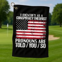 Hot Trend I Identify As A Conspiracy Theorist Pronouns Are Told You So Golf Towel