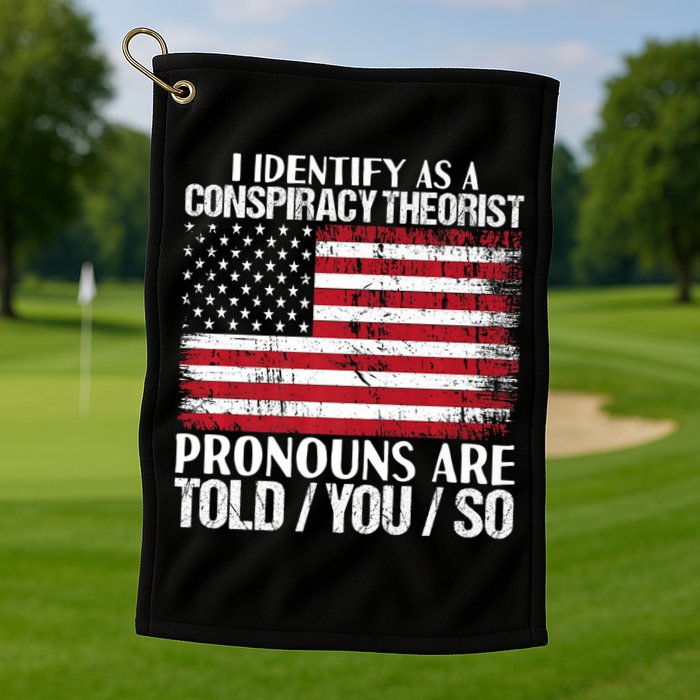 Hot Trend I Identify As A Conspiracy Theorist Pronouns Are Told You So Golf Towel