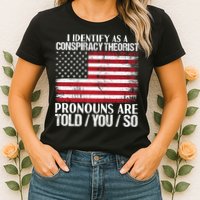 Hot Trend I Identify As A Conspiracy Theorist Pronouns Are Told You So Womens T-Shirt