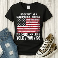 Hot Trend I Identify As A Conspiracy Theorist Pronouns Are Told You So Womens T-Shirt