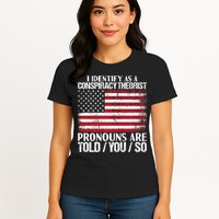 Hot Trend I Identify As A Conspiracy Theorist Pronouns Are Told You So Womens T-Shirt