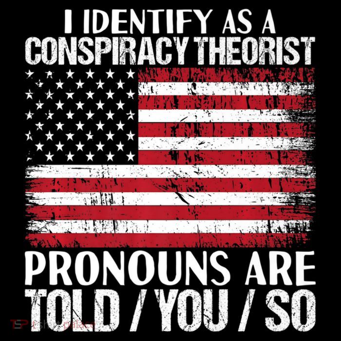 Hot Trend I Identify As A Conspiracy Theorist Pronouns Are Told You So Womens T-Shirt